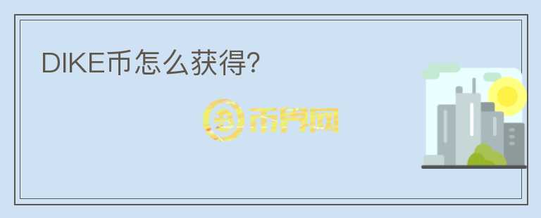 DIKE幣怎么獲得？