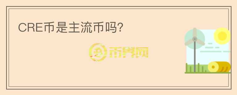 CRE幣是主流幣嗎？