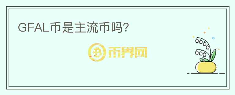 GFAL幣是主流幣嗎？