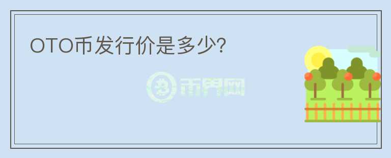 OTO幣發(fā)行價是多少？