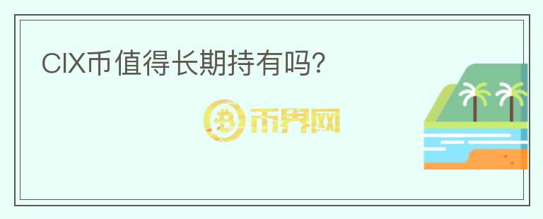 CIX幣值得長期持有嗎？