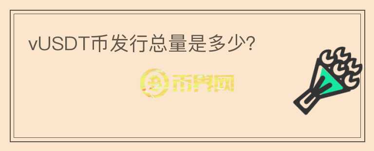 vUSDT幣發(fā)行總量是多少？
