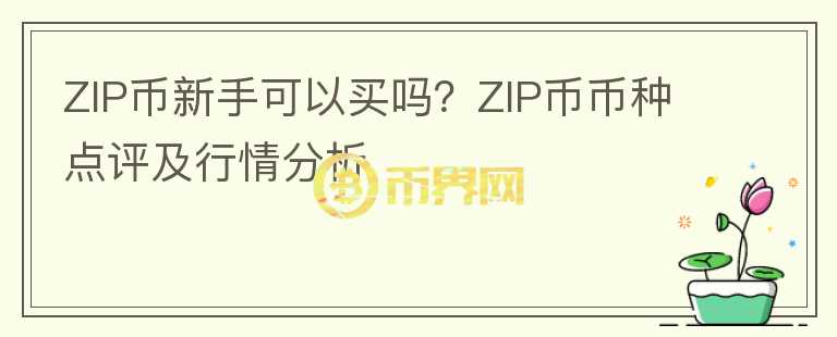 ZIP幣新手可以買嗎？ZIP幣幣種點(diǎn)評(píng)及行情分析
