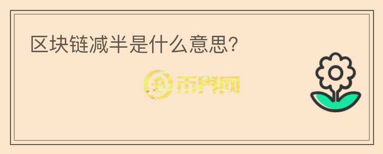 區(qū)塊鏈減半是什么意思？