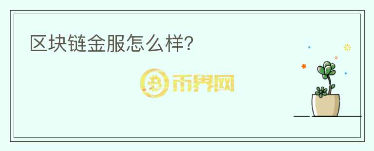 區(qū)塊鏈金服怎么樣？