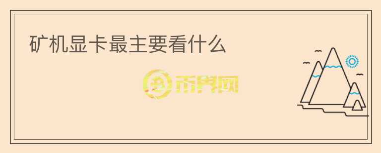 礦機顯卡最主要看什么