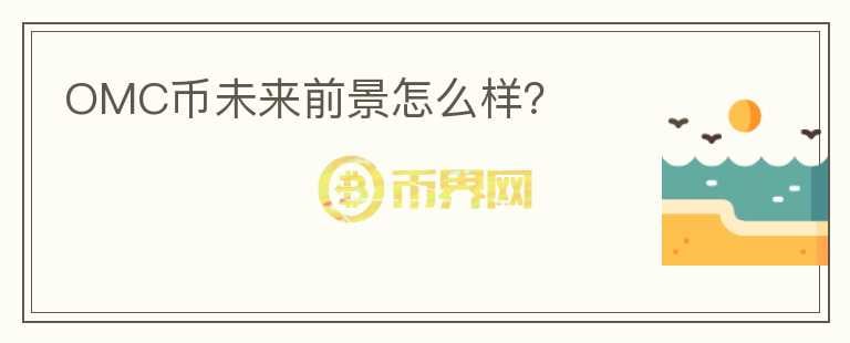 OMC幣未來前景怎么樣？