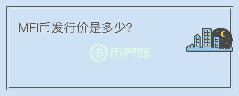 MFI幣發(fā)行價是多少？