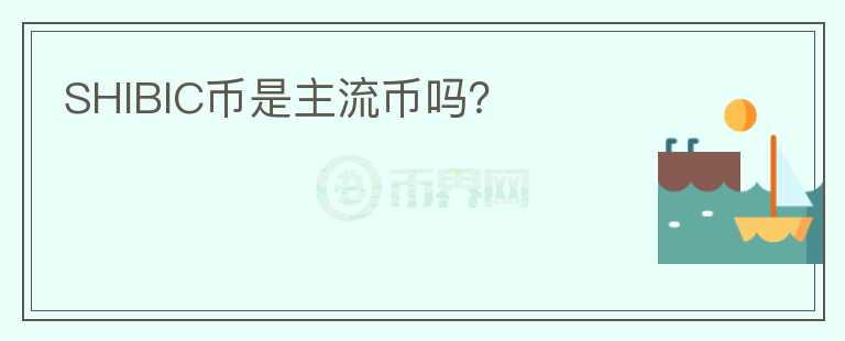 SHIBIC幣是主流幣嗎？
