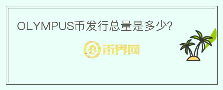 OLYMPUS幣發(fā)行總量是多少？