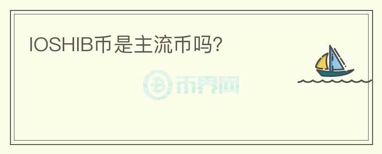IOSHIB幣是主流幣嗎？