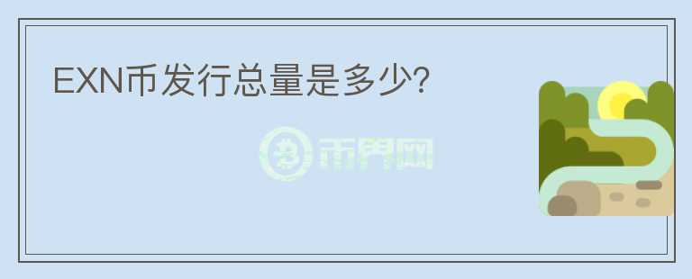 EXN幣發(fā)行總量是多少？