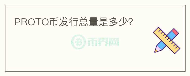 PROTO幣發(fā)行總量是多少？