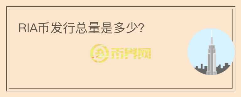 RIA幣發(fā)行總量是多少？