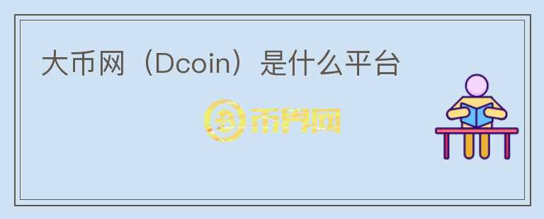 大幣網(wǎng)（Dcoin）是什么平臺