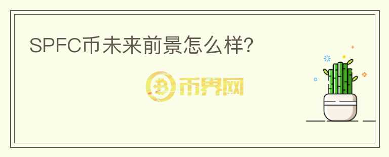 SPFC幣未來前景怎么樣？