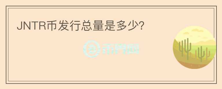 JNTR幣發(fā)行總量是多少？