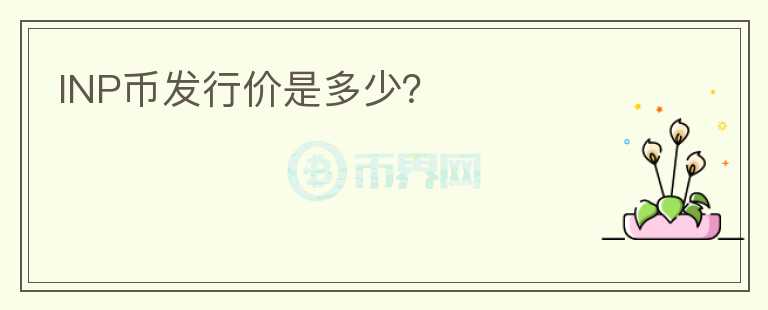 INP幣發(fā)行價是多少？