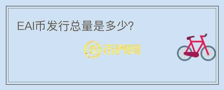EAI幣發(fā)行總量是多少？