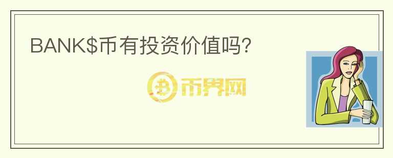 BANK$幣有投資價(jià)值嗎？