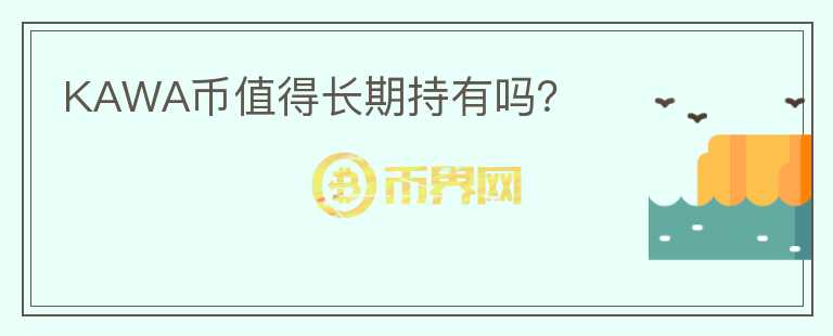 KAWA幣值得長期持有嗎？