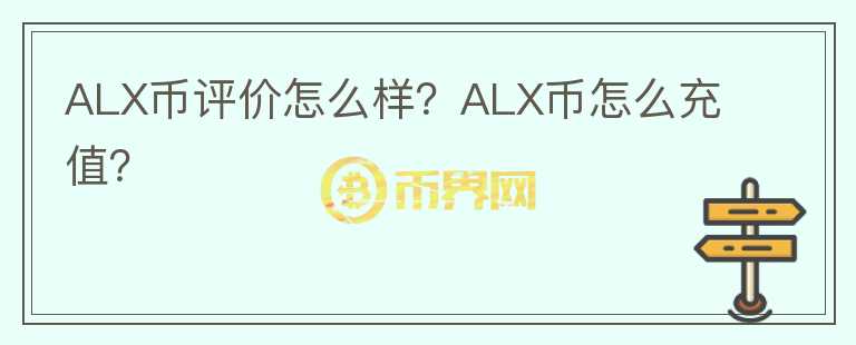 ALX幣評價怎么樣？ALX幣怎么充值？