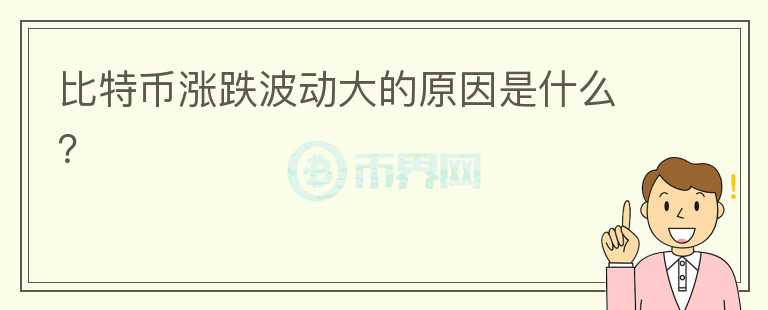 比特幣漲跌波動大的原因是什么？
