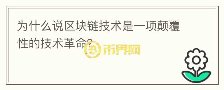 為什么說(shuō)區(qū)塊鏈技術(shù)是一項(xiàng)顛覆性的技術(shù)革命？