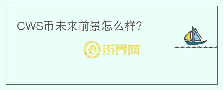 CWS幣未來(lái)前景怎么樣？