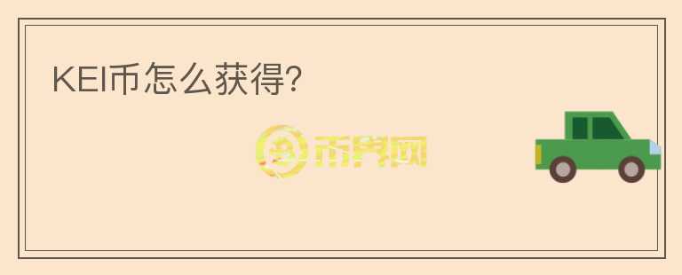 KEI幣怎么獲得？