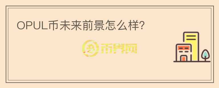 OPUL幣未來(lái)前景怎么樣？