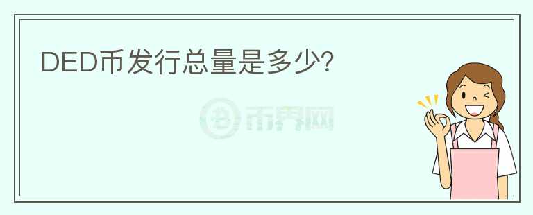 DED幣發(fā)行總量是多少？