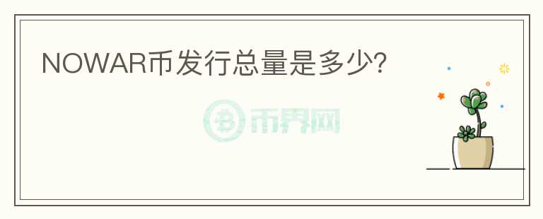 NOWAR幣發(fā)行總量是多少？