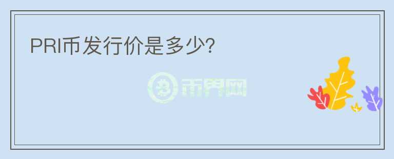 PRI幣發(fā)行價是多少？