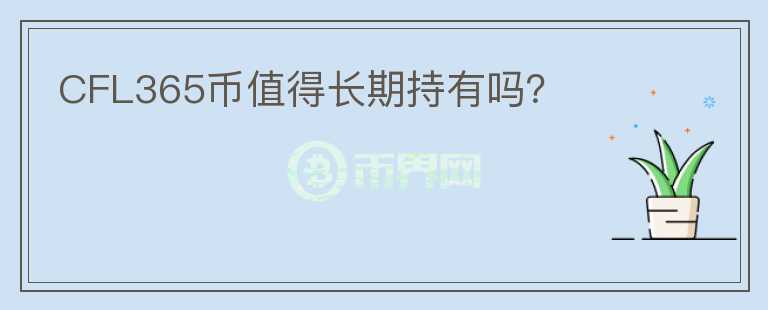 CFL365幣值得長(zhǎng)期持有嗎？