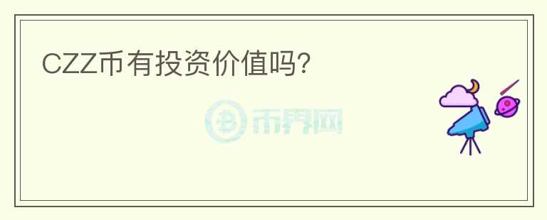 CZZ幣有投資價(jià)值嗎？