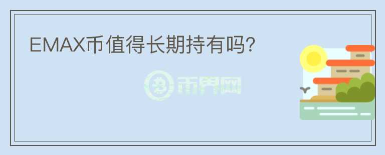 EMAX幣值得長期持有嗎？