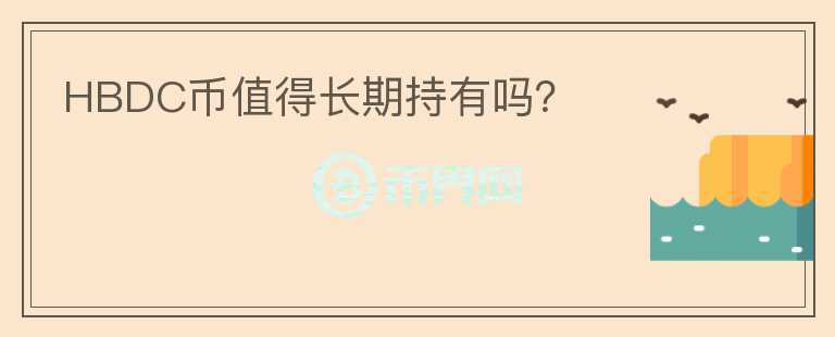 HBDC幣值得長(zhǎng)期持有嗎？