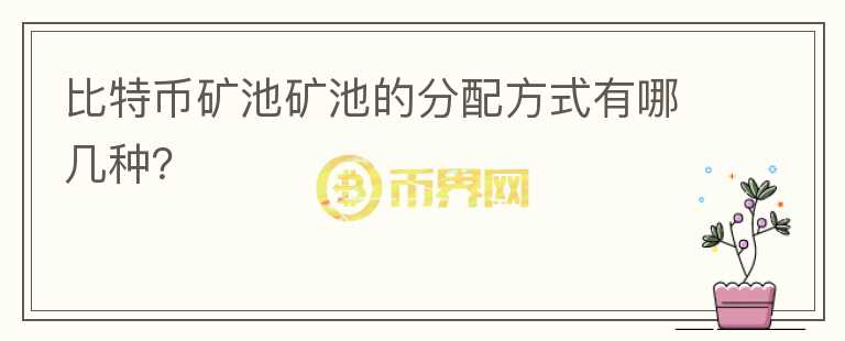 比特幣礦池礦池的分配方式有哪幾種？