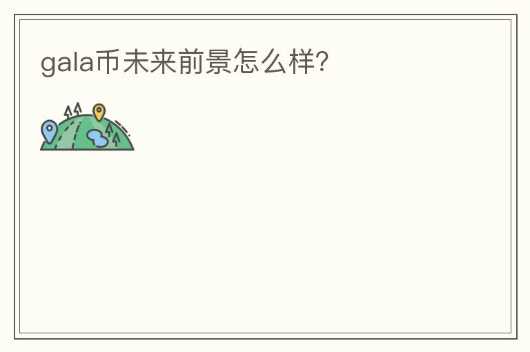 gala幣未來(lái)前景怎么樣？