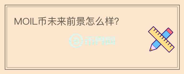 MOIL幣未來(lái)前景怎么樣？