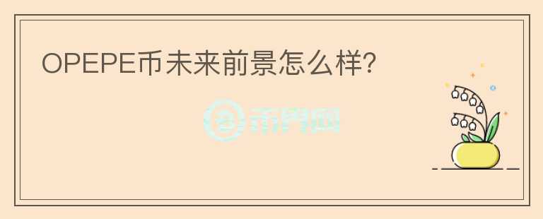 OPEPE幣未來(lái)前景怎么樣？