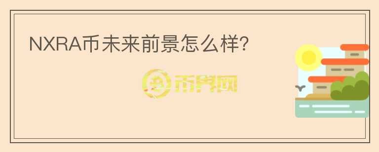NXRA幣未來前景怎么樣？