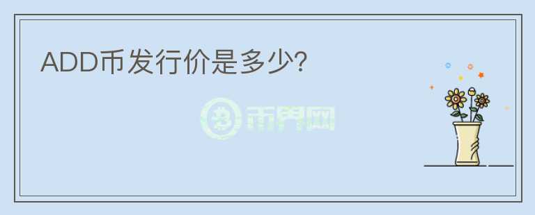 ADD幣發(fā)行價(jià)是多少？