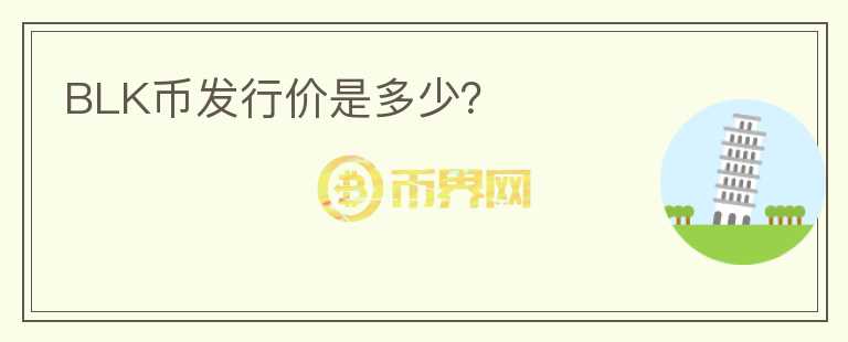BLK幣發(fā)行價是多少？