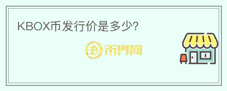 KBOX幣發(fā)行價(jià)是多少？