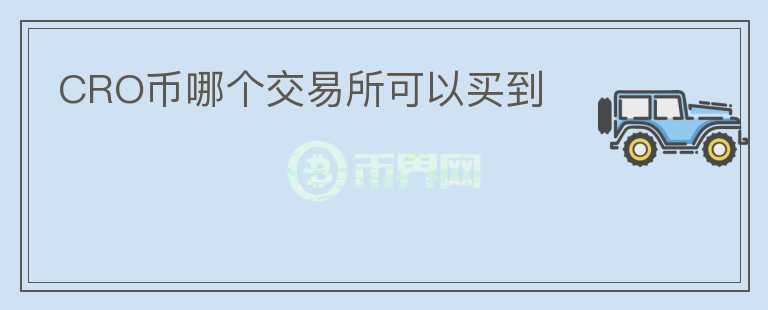 CRO幣哪個(gè)交易所可以買到