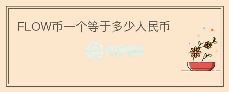 FLOW幣一個(gè)等于多少人民幣