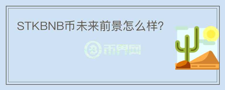 STKBNB幣未來(lái)前景怎么樣？
