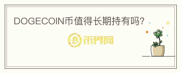 DOGECOIN幣值得長(zhǎng)期持有嗎？